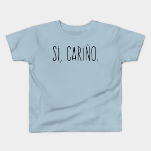 Si, Cariño - Yes, dear. Kids T-Shirt